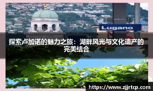 探索卢加诺的魅力之旅：湖畔风光与文化遗产的完美结合